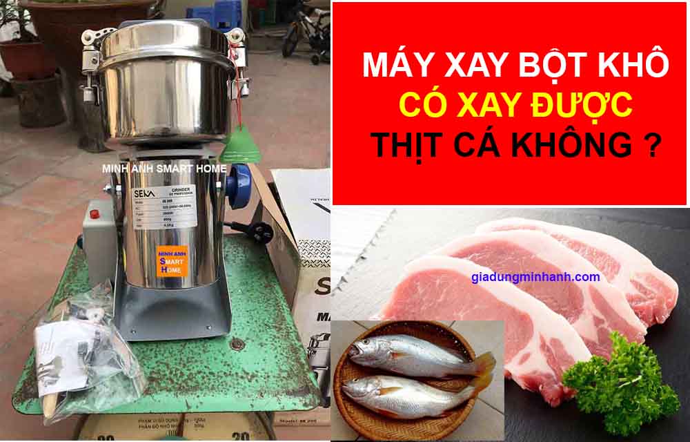 Máy xay bột khô có xay được thịt, cá, đồ ướt không ?